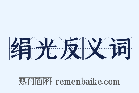 绢光反义词是什么意思的图片